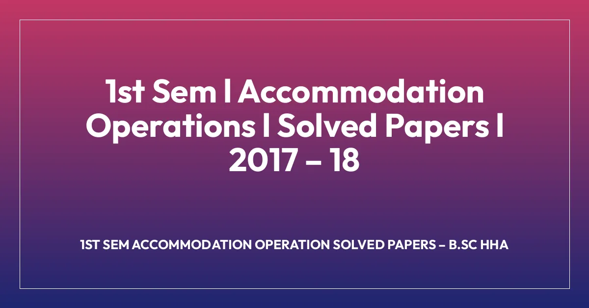 1st Sem l Accommodation Operations l Solved Papers l 2017 – 18