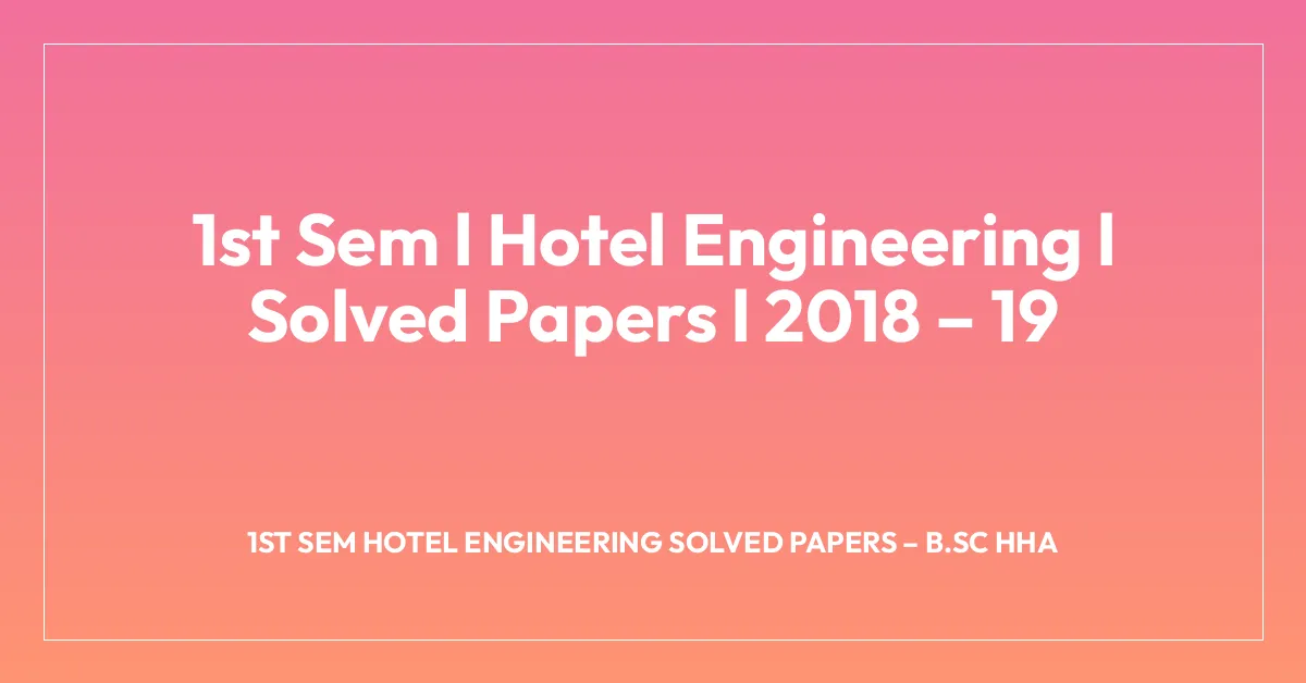 1st Sem l Hotel Engineering l Solved Papers l 2018 – 19