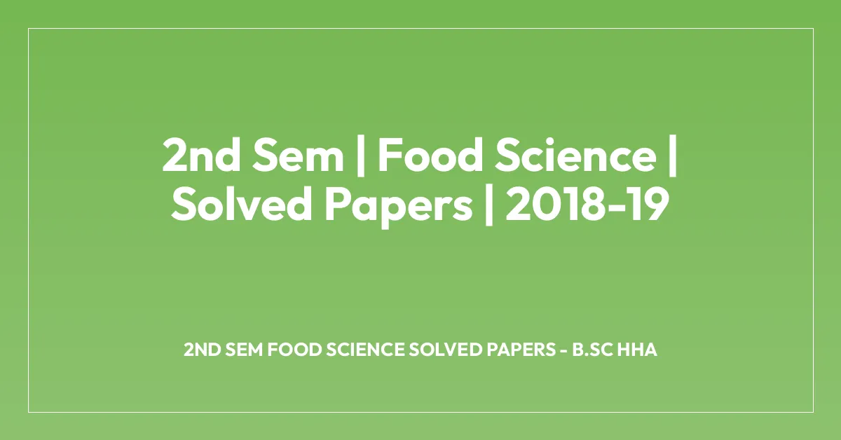 2nd Sem | Food Science | Solved Papers | 2018-19