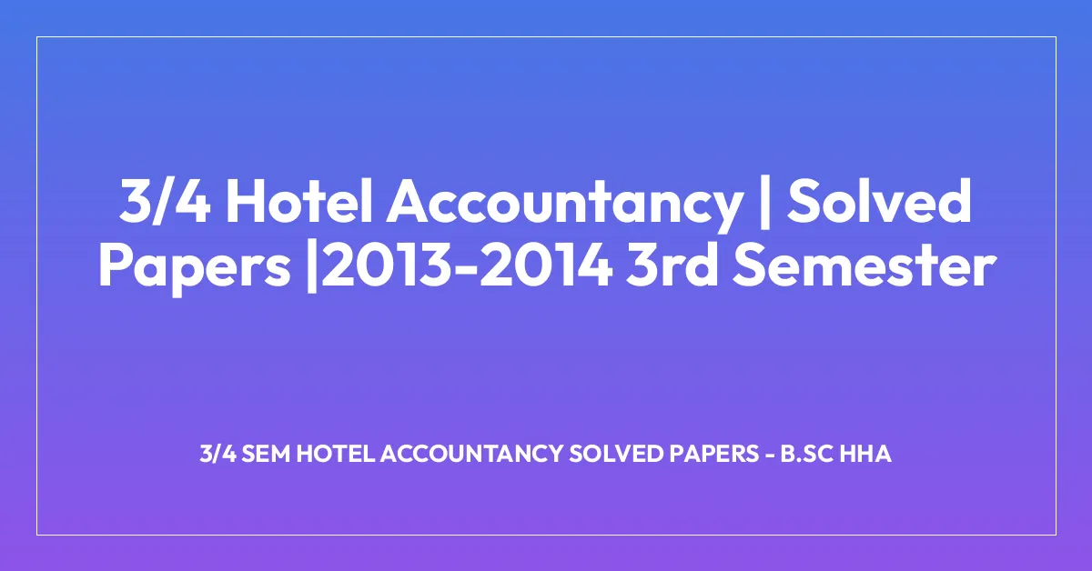 3/4 Hotel Accountancy | Solved Papers |2013-2014 3rd Semester