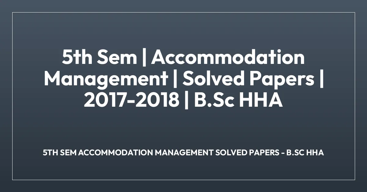 5th Sem | Accommodation Management | Solved Papers | 2017-2018 | B.Sc HHA