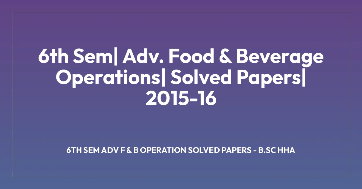6th Sem| Adv. Food & Beverage Operations| Solved Papers| 2015-16
