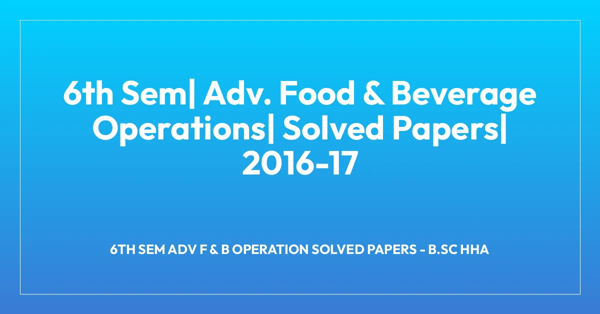 6th Sem| Adv. Food & Beverage Operations| Solved Papers| 2016-17