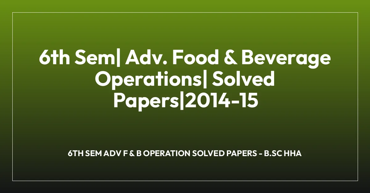 6th Sem| Adv. Food & Beverage Operations| Solved Papers|2014-15