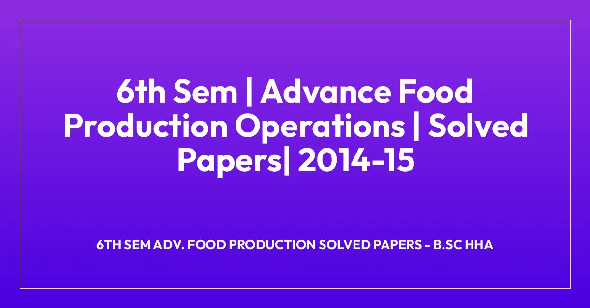 6th Sem | Advance Food Production Operations | Solved Papers| 2014-15