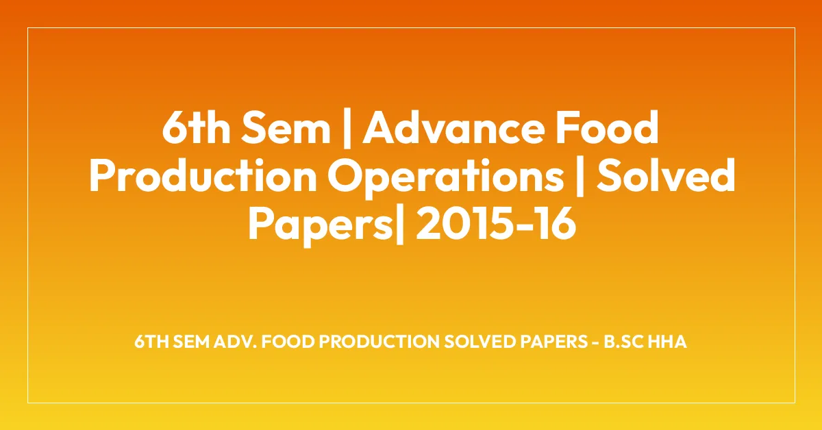 6th Sem | Advance Food Production Operations | Solved Papers| 2015-16