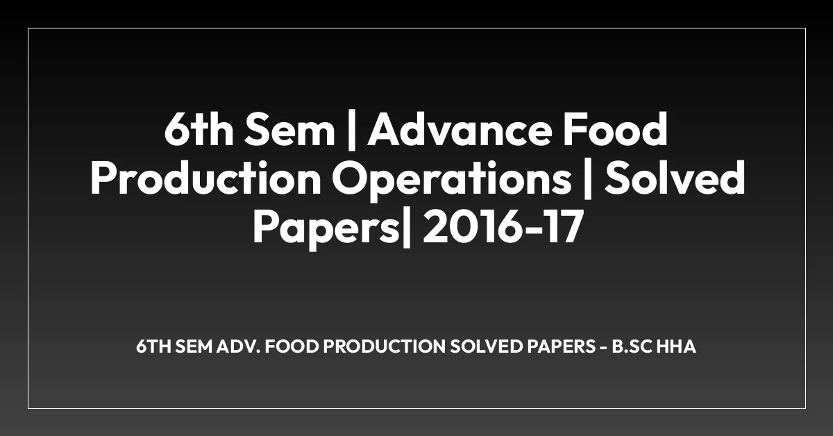 6th Sem | Advance Food Production Operations | Solved Papers| 2016-17