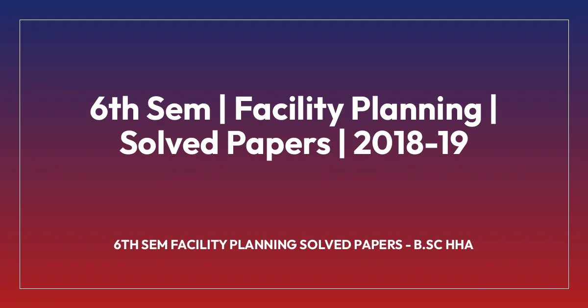 6th Sem | Facility Planning | Solved Papers | 2018-19