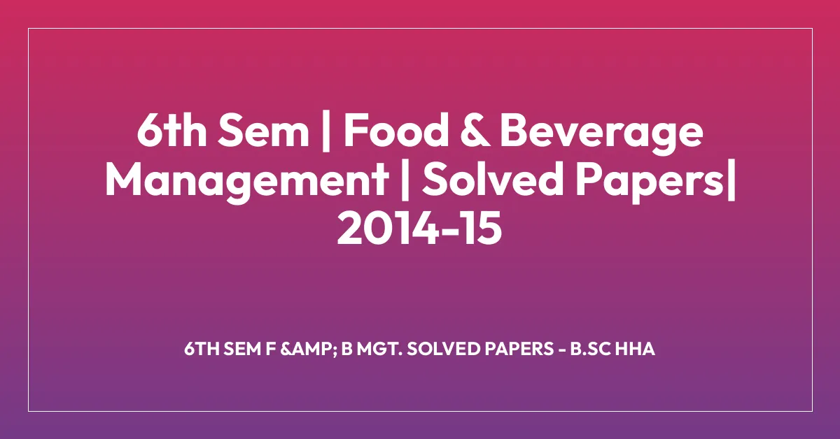 6th Sem | Food & Beverage Management | Solved Papers| 2014-15