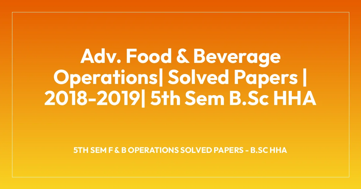 Adv. Food & Beverage Operations| Solved Papers | 2018-2019| 5th Sem B.Sc HHA