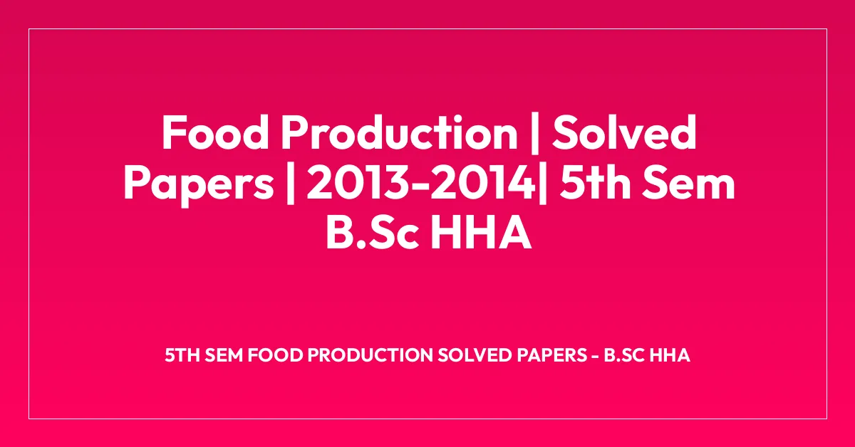 Food Production | Solved Papers | 2013-2014| 5th Sem B.Sc HHA