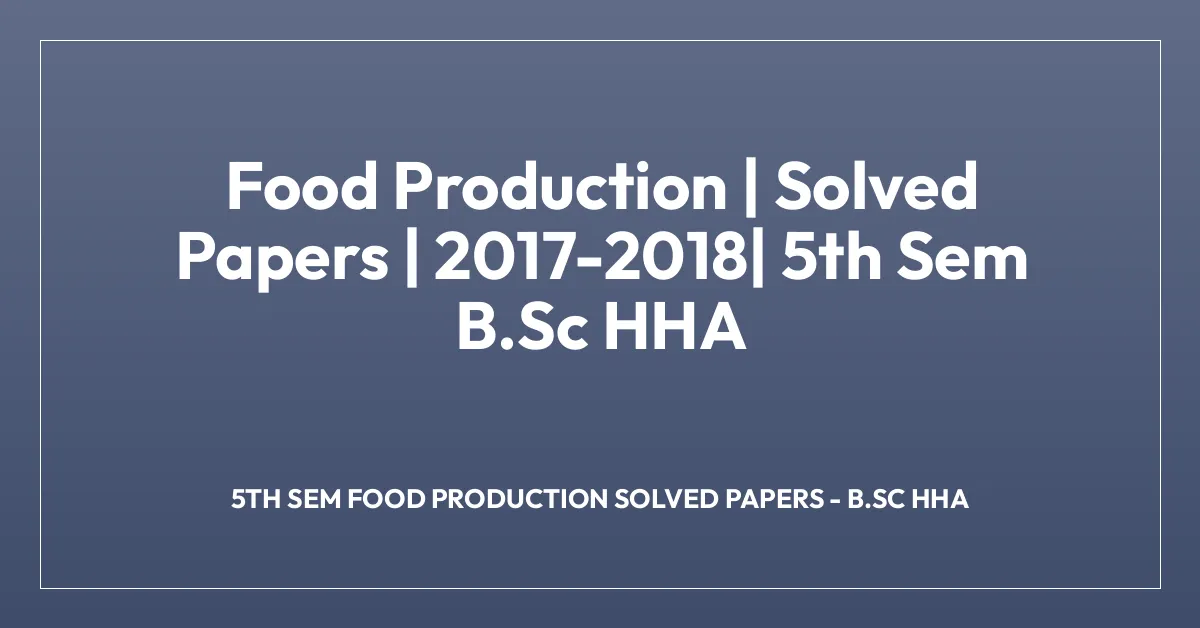 Food Production | Solved Papers | 2017-2018| 5th Sem B.Sc HHA