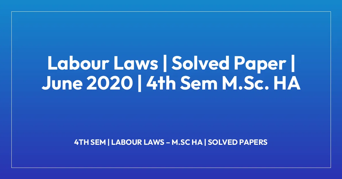 Labour Laws | Solved Paper | June 2020 | 4th Sem M.Sc. HA