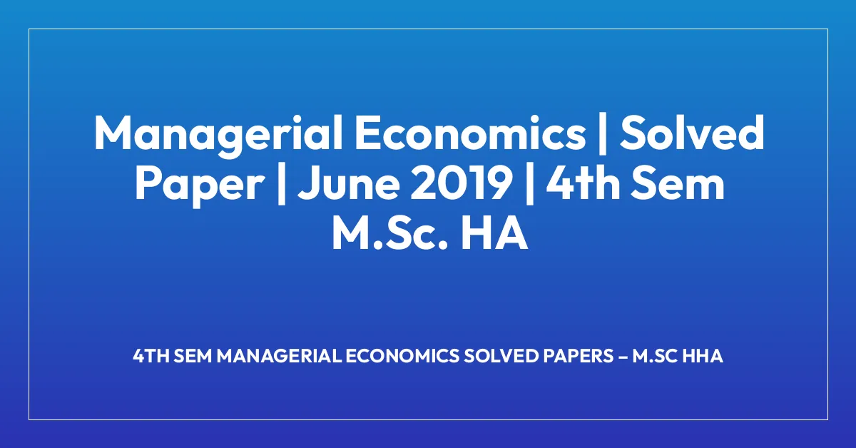 Managerial Economics | Solved Paper | June 2019 | 4th Sem M.Sc. HA