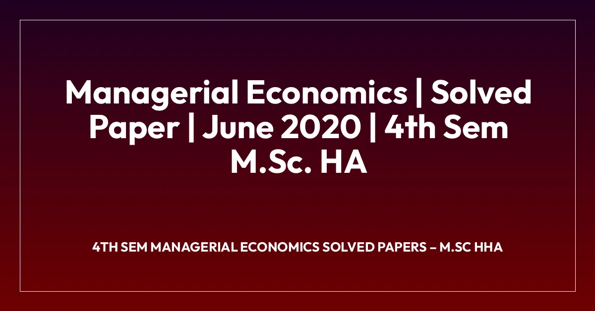 Managerial Economics | Solved Paper | June 2020 | 4th Sem M.Sc. HA