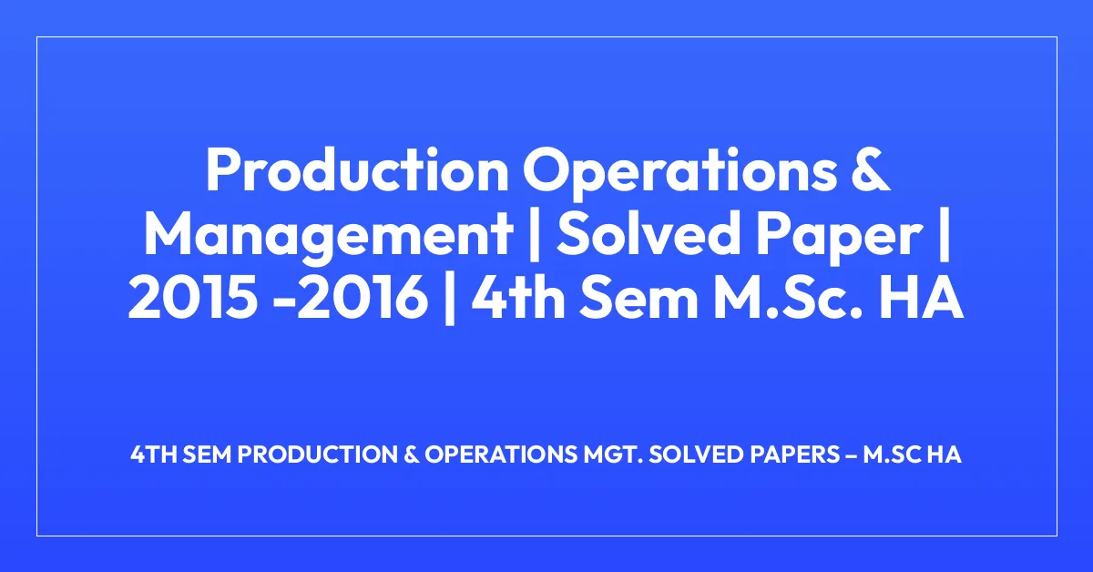 Production Operations & Management | Solved Paper | 2015 -2016 | 4th Sem M.Sc. HA