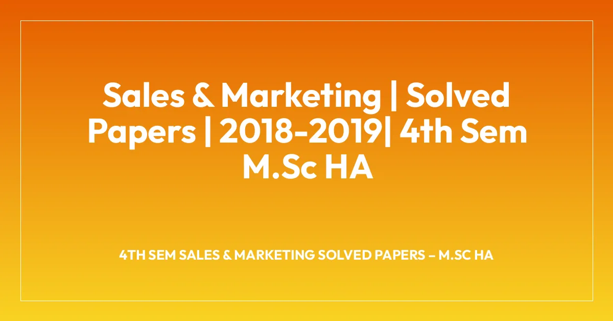 Sales & Marketing | Solved Papers | 2018-2019| 4th Sem M.Sc HA